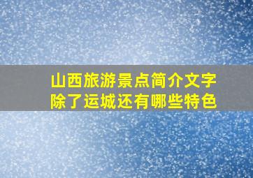 山西旅游景点简介文字除了运城还有哪些特色