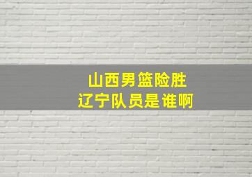 山西男篮险胜辽宁队员是谁啊