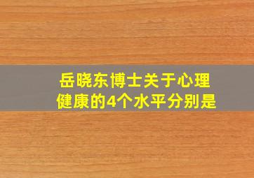 岳晓东博士关于心理健康的4个水平分别是