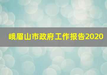 峨眉山市政府工作报告2020