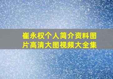 崔永权个人简介资料图片高清大图视频大全集