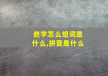 嵌字怎么组词是什么,拼音是什么