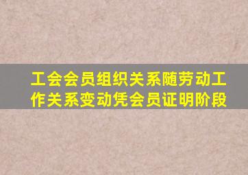 工会会员组织关系随劳动工作关系变动凭会员证明阶段