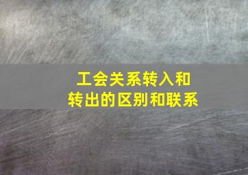 工会关系转入和转出的区别和联系