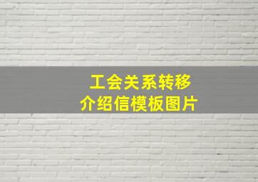 工会关系转移介绍信模板图片