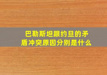 巴勒斯坦跟约旦的矛盾冲突原因分别是什么