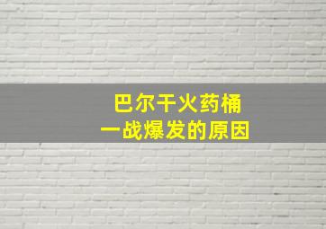 巴尔干火药桶一战爆发的原因