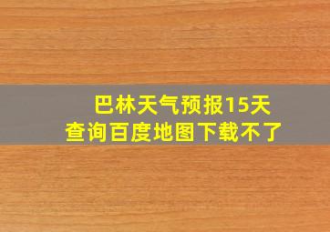 巴林天气预报15天查询百度地图下载不了