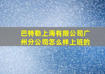 巴特勒上海有限公司广州分公司怎么样上班的