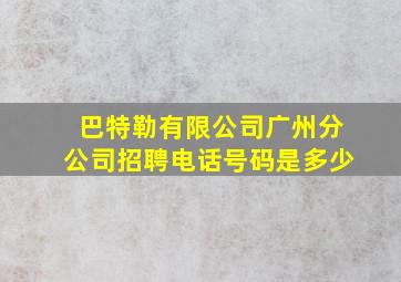 巴特勒有限公司广州分公司招聘电话号码是多少