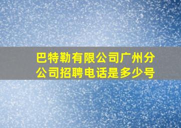 巴特勒有限公司广州分公司招聘电话是多少号