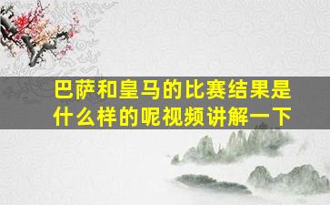 巴萨和皇马的比赛结果是什么样的呢视频讲解一下