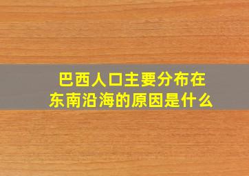 巴西人口主要分布在东南沿海的原因是什么