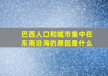 巴西人口和城市集中在东南沿海的原因是什么