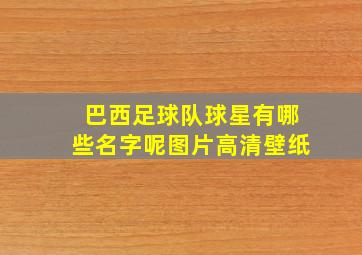 巴西足球队球星有哪些名字呢图片高清壁纸