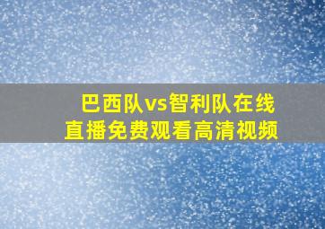 巴西队vs智利队在线直播免费观看高清视频