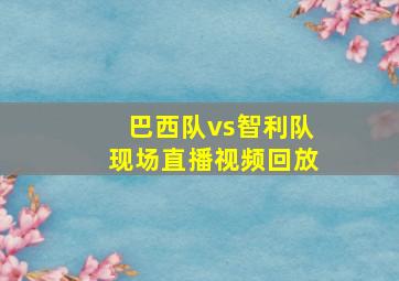 巴西队vs智利队现场直播视频回放