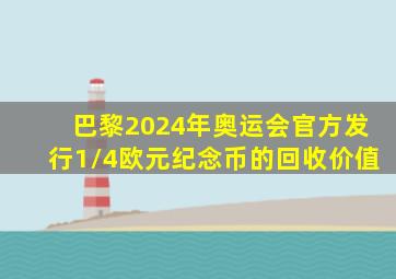 巴黎2024年奥运会官方发行1/4欧元纪念币的回收价值