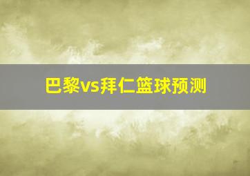 巴黎vs拜仁篮球预测