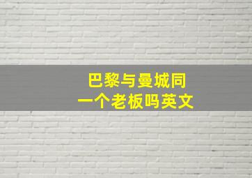 巴黎与曼城同一个老板吗英文