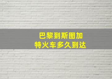 巴黎到斯图加特火车多久到达