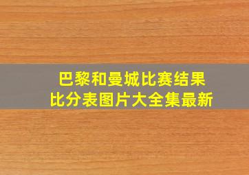 巴黎和曼城比赛结果比分表图片大全集最新