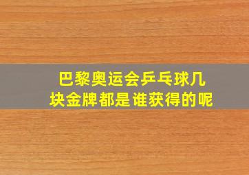 巴黎奥运会乒乓球几块金牌都是谁获得的呢