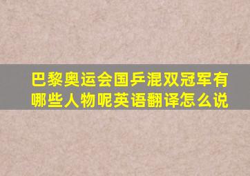 巴黎奥运会国乒混双冠军有哪些人物呢英语翻译怎么说