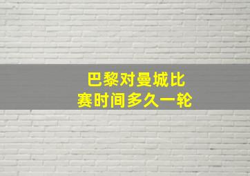 巴黎对曼城比赛时间多久一轮