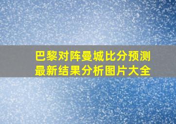 巴黎对阵曼城比分预测最新结果分析图片大全