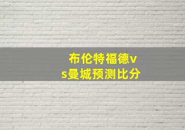 布伦特福德vs曼城预测比分