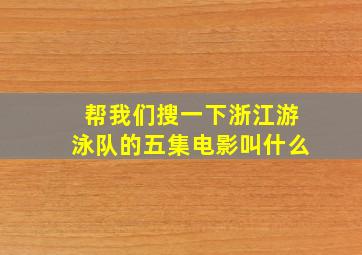 帮我们搜一下浙江游泳队的五集电影叫什么