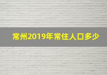 常州2019年常住人口多少