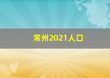 常州2021人口