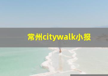 常州citywalk小报