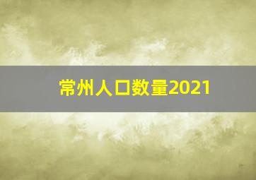 常州人口数量2021