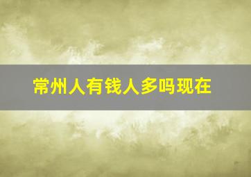 常州人有钱人多吗现在