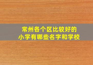 常州各个区比较好的小学有哪些名字和学校