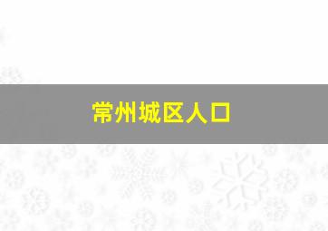 常州城区人口