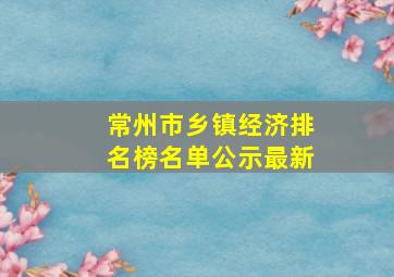 常州市乡镇经济排名榜名单公示最新