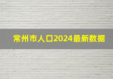 常州市人口2024最新数据