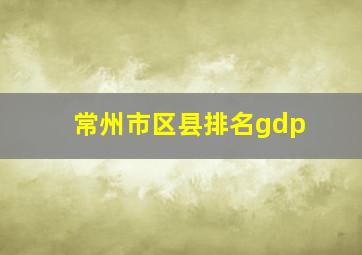 常州市区县排名gdp