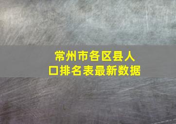 常州市各区县人口排名表最新数据