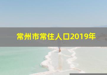 常州市常住人口2019年