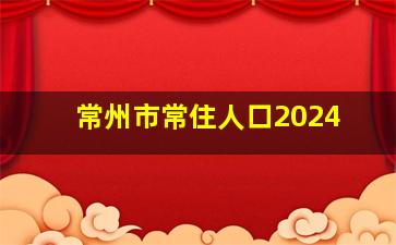 常州市常住人口2024