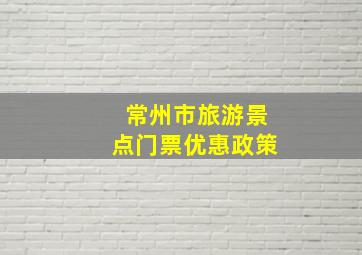 常州市旅游景点门票优惠政策