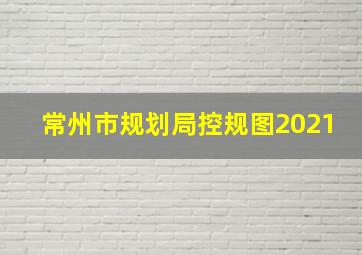 常州市规划局控规图2021