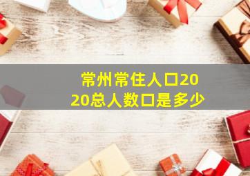 常州常住人口2020总人数口是多少