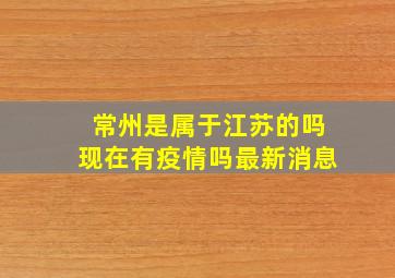 常州是属于江苏的吗现在有疫情吗最新消息