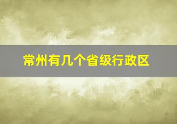 常州有几个省级行政区